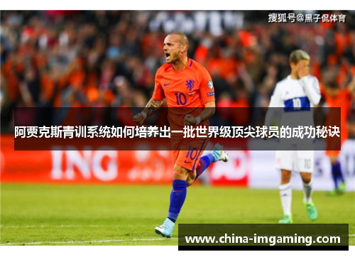 阿贾克斯青训系统如何培养出一批世界级顶尖球员的成功秘诀