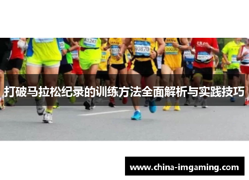 打破马拉松纪录的训练方法全面解析与实践技巧
