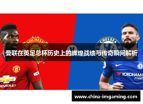 曼联在英足总杯历史上的辉煌战绩与传奇瞬间解析