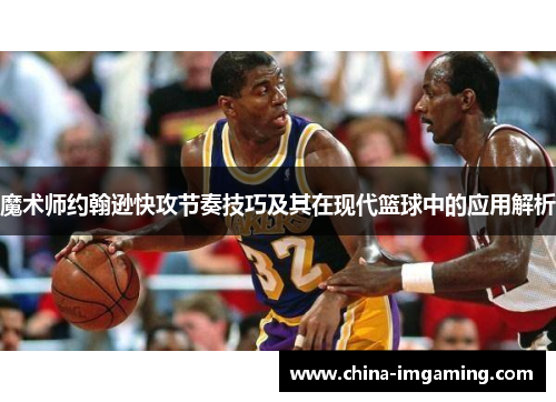 魔术师约翰逊快攻节奏技巧及其在现代篮球中的应用解析