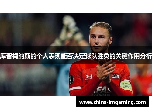 库普梅纳斯的个人表现能否决定球队胜负的关键作用分析
