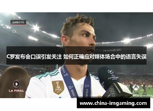 C罗发布会口误引发关注 如何正确应对媒体场合中的语言失误