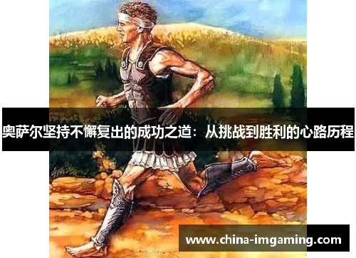 奥萨尔坚持不懈复出的成功之道：从挑战到胜利的心路历程