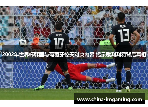 2002年世界杯韩国与葡萄牙惊天对决内幕 揭示裁判判罚背后真相
