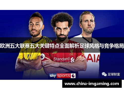 欧洲五大联赛五大关键特点全面解析足球风格与竞争格局