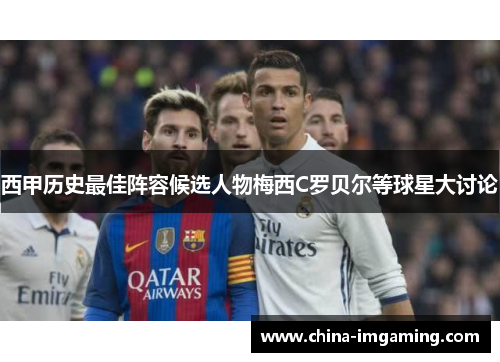 西甲历史最佳阵容候选人物梅西C罗贝尔等球星大讨论